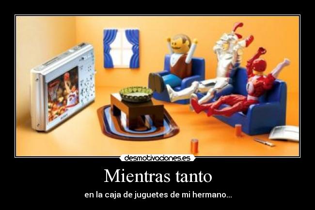 Mientras tanto - en la caja de juguetes de mi hermano...