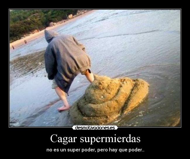 Cagar supermierdas - no es un super poder, pero hay que poder..