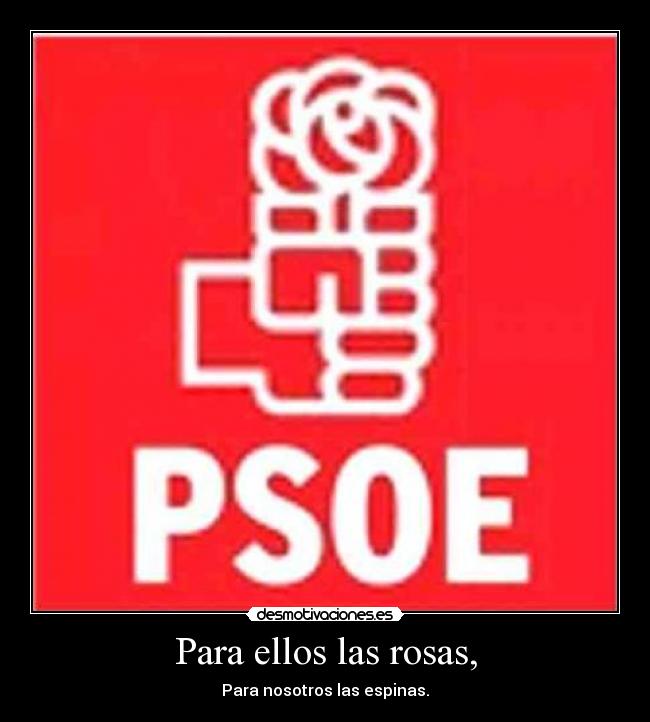 Para ellos las rosas, - Para nosotros las espinas.