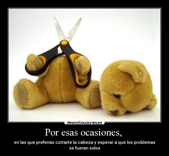 Por esas ocasiones,  - 