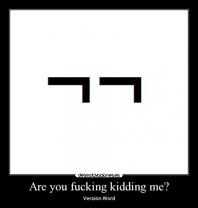 Are you fucking kidding me? -