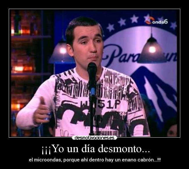 ¡¡¡Yo un día desmonto... -