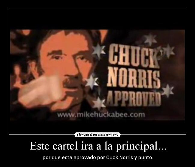 Este cartel ira a la principal... - por que esta aprovado por Cuck Norris y punto.