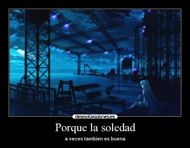 Porque la soledad - a veces tambien es buena