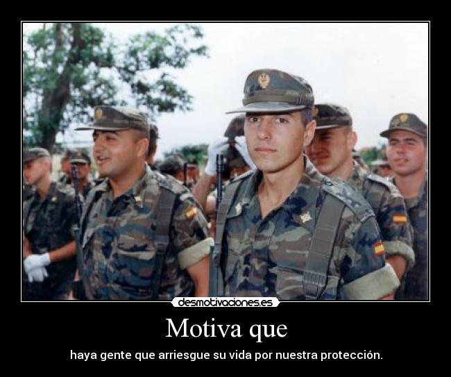 Motiva que - haya gente que arriesgue su vida por nuestra protección.