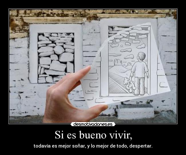 carteles si es bueno vivir todavia es mejor todo sonar despertar vida sociedad antonio machado desmotivaciones