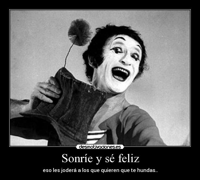 Sonríe y sé feliz - eso les joderá a los que quieren que te hundas..