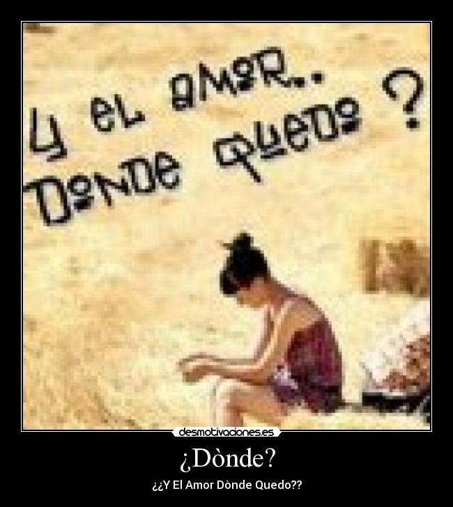 ¿Dònde? - ¿¿Y El Amor Dònde Quedo??