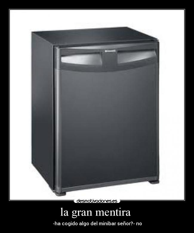 la gran mentira  - -ha cogido algo del minibar señor?- no