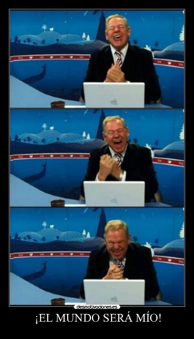 ¡EL MUNDO SERÁ MÍO! -