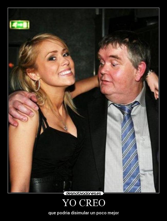 YO CREO - que podria disimular un poco mejor