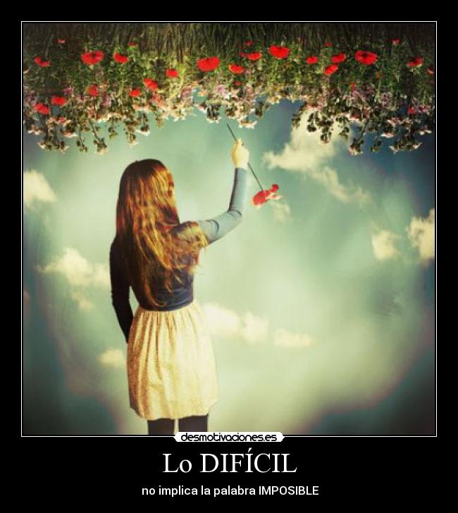 Lo DIFÍCIL -  no implica la palabra IMPOSIBLE