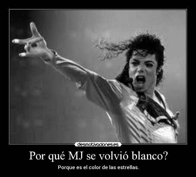 Por qué MJ se volvió blanco? - Porque es el color de las estrellas.