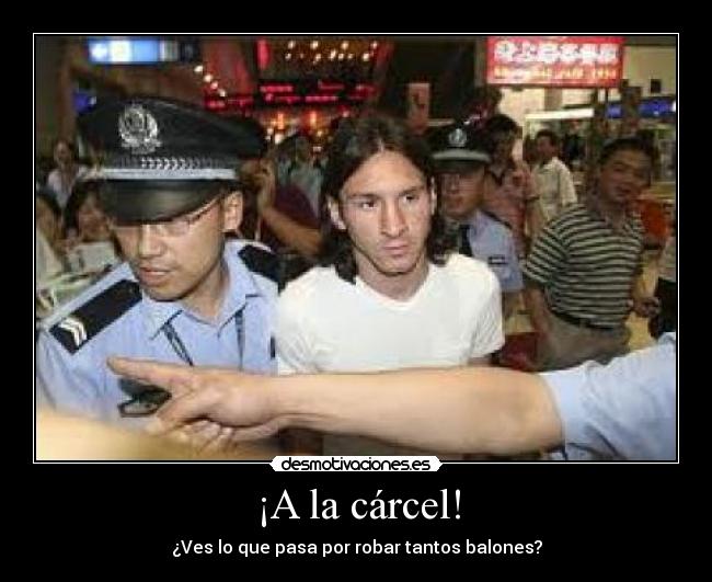 ¡A la cárcel! - ¿Ves lo que pasa por robar tantos balones?