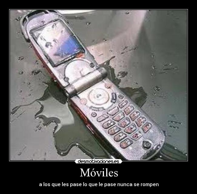 Móviles - a los que les pase lo que le pase nunca se rompen