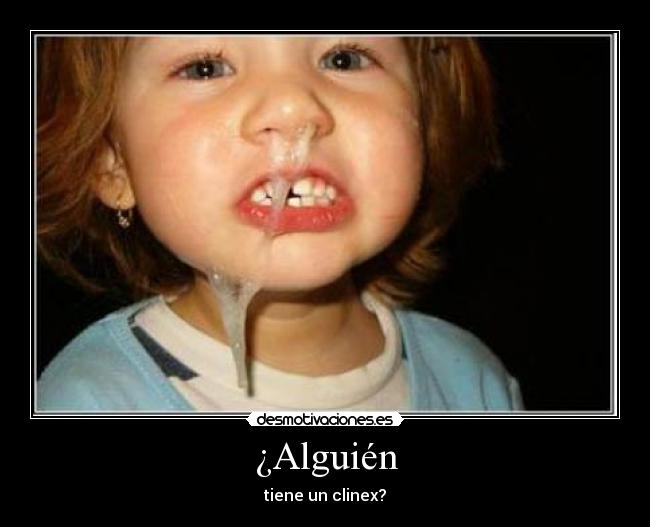 ¿Alguién - tiene un clinex?