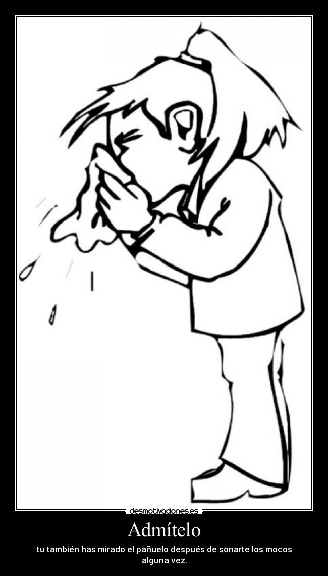 Admítelo - tu también has mirado el pañuelo después de sonarte los mocos alguna vez.