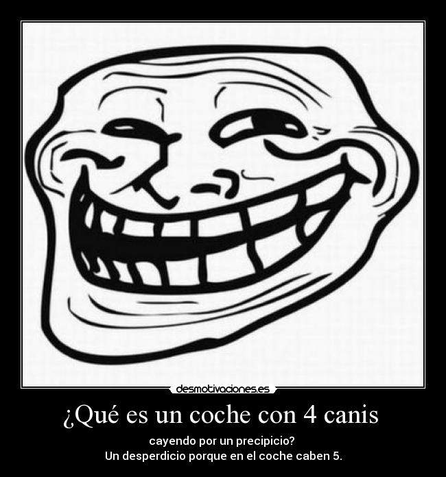 ¿Qué es un coche con 4 canis - cayendo por un precipicio?
Un desperdicio porque en el coche caben 5.