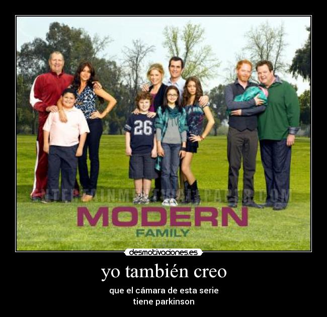 yo también creo - que el cámara de esta serie
tiene parkinson