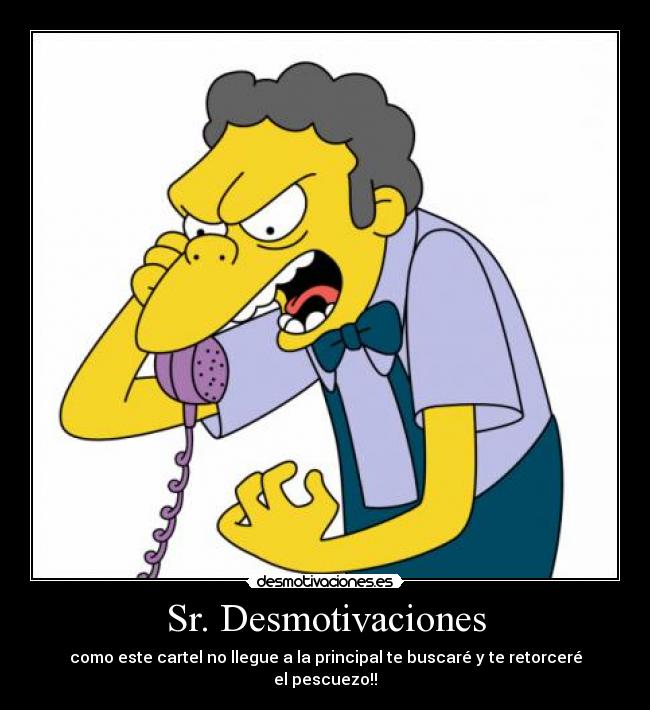 Sr. Desmotivaciones - como este cartel no llegue a la principal te buscaré y te retorceré el pescuezo!!