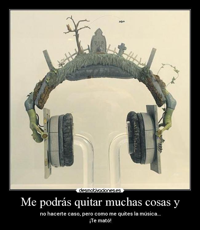 Me podrás quitar muchas cosas y -