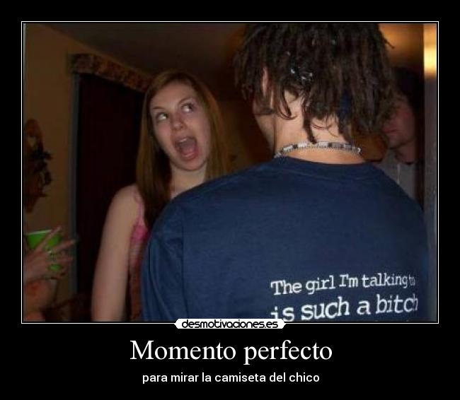 Momento perfecto - para mirar la camiseta del chico