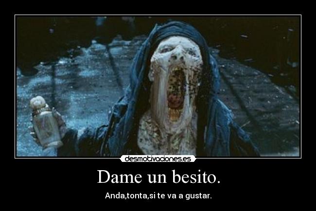 Dame un besito. -