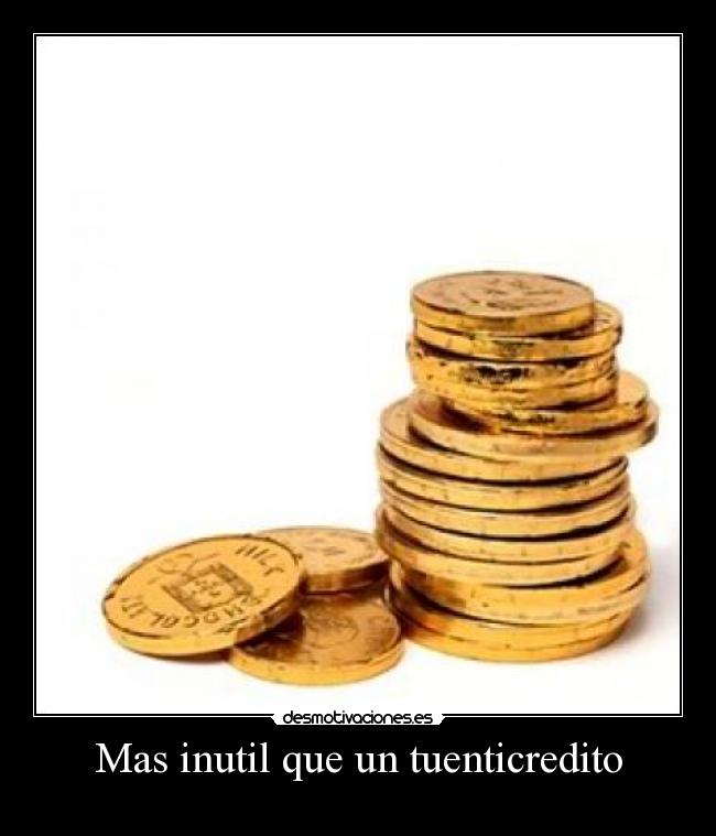 Mas inutil que un tuenticredito -