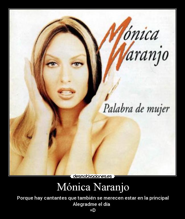 Mónica Naranjo - Porque hay cantantes que también se merecen estar en la principal
Alegradme el día
=D