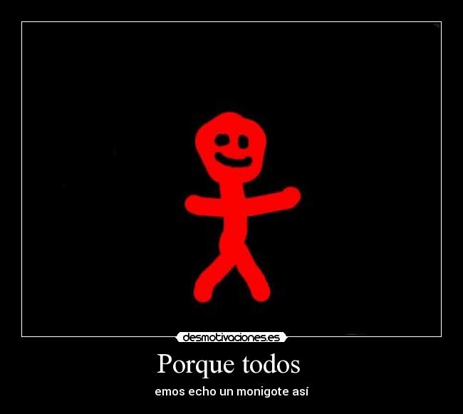 Porque todos - emos echo un monigote así