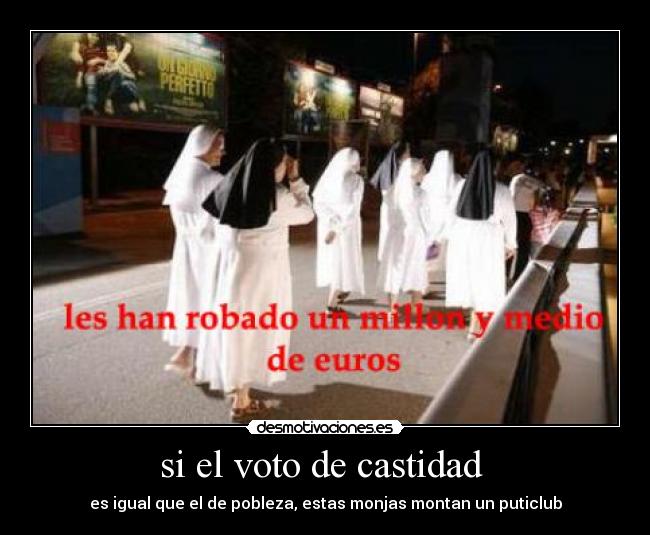 si el voto de castidad  - es igual que el de pobleza, estas monjas montan un puticlub