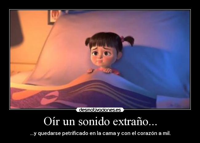 Oír un sonido extraño... - ...y quedarse petrificado en la cama y con el corazón a mil.