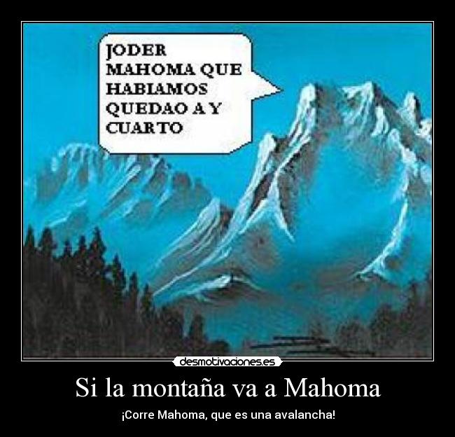 Si la montaña va a Mahoma - ¡Corre Mahoma, que es una avalancha!