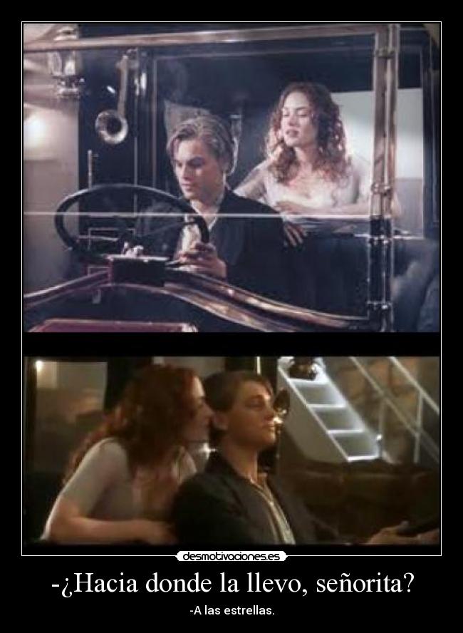 -¿Hacia donde la llevo, señorita? - -A las estrellas.