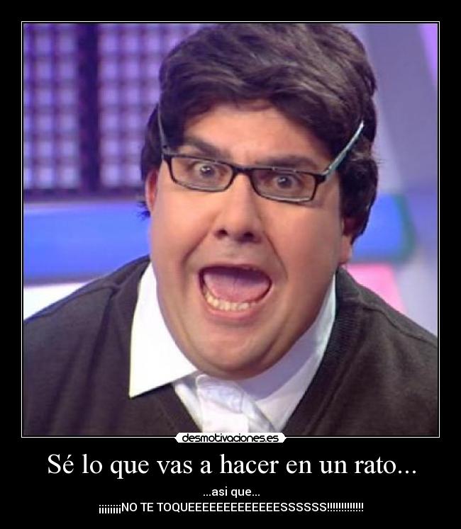 Sé lo que vas a hacer en un rato... - 