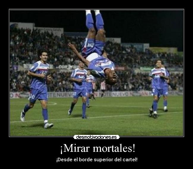 ¡Mirar mortales! - ¡Desde el borde superior del cartel!