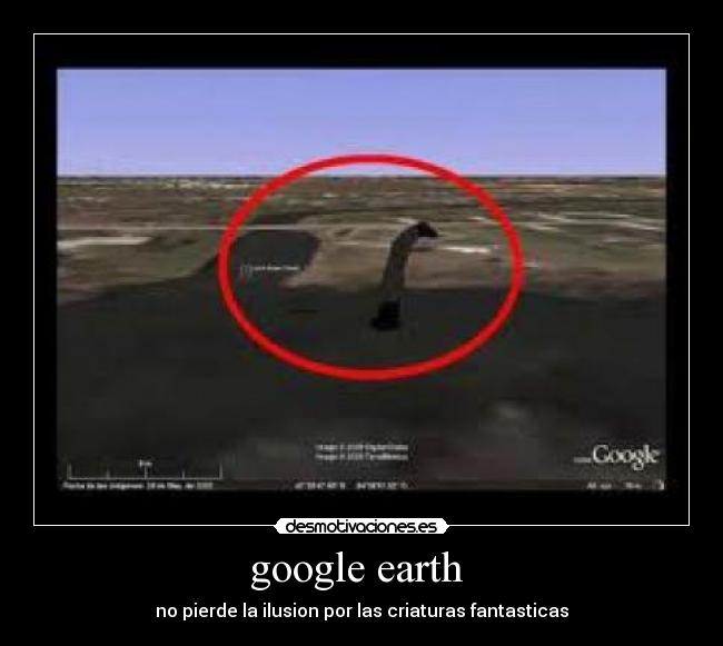 google earth - no pierde la ilusion por las criaturas fantasticas