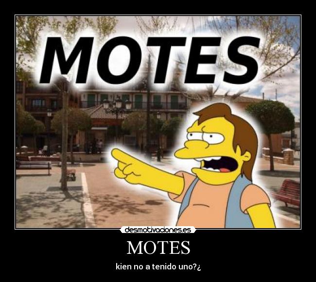 MOTES - kien no a tenido uno?¿