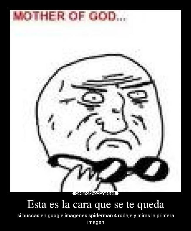Esta es la cara que se te queda - si buscas en google imágenes spiderman 4 rodaje y miras la primera imagen
