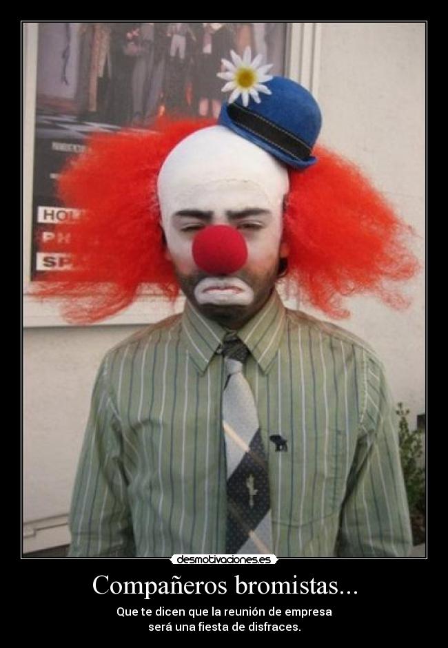 Compañeros bromistas... - Que te dicen que la reunión de empresa
será una fiesta de disfraces.