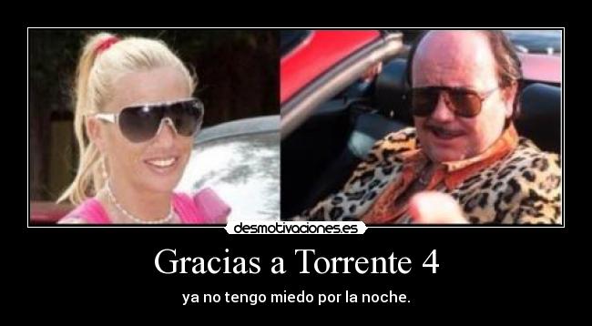 Gracias a Torrente 4 - ya no tengo miedo por la noche.