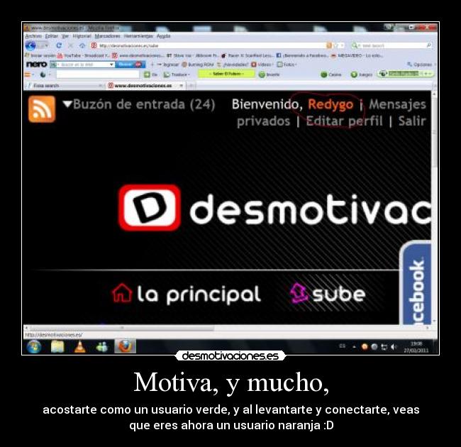 Motiva, y mucho, - acostarte como un usuario verde, y al levantarte y conectarte, veas
que eres ahora un usuario naranja :D