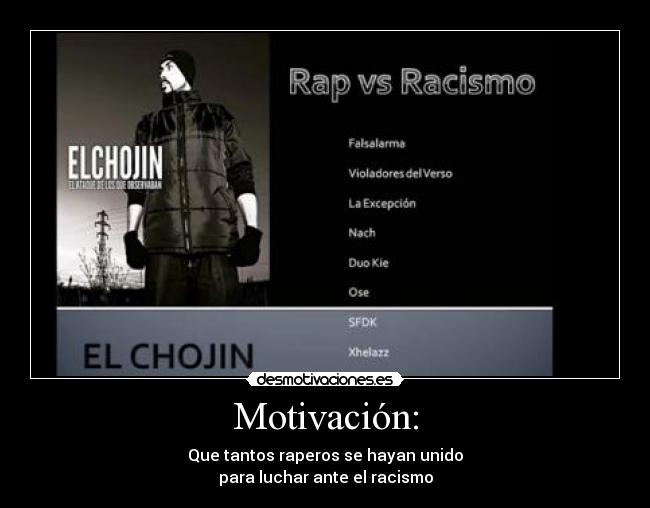 Motivación: - Que tantos raperos se hayan unido
para luchar ante el racismo