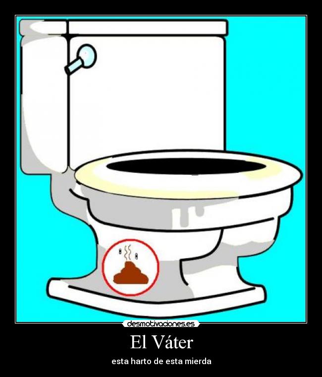 El Váter - esta harto de esta mierda