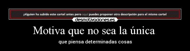 Motiva que no sea la única -