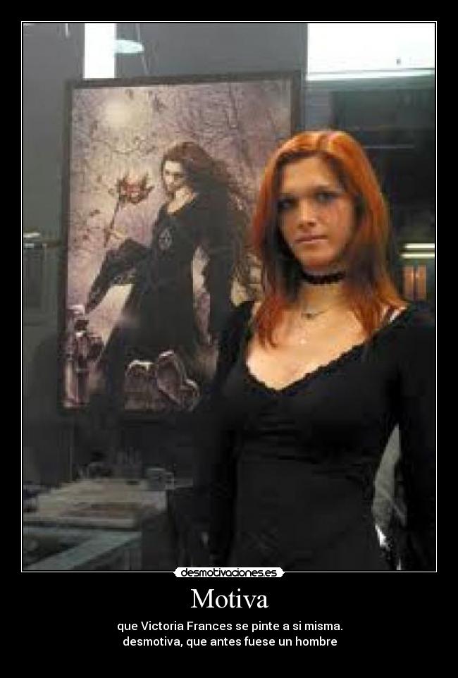 Motiva - que Victoria Frances se pinte a si misma.
desmotiva, que antes fuese un hombre