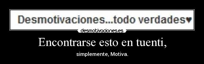 Encontrarse esto en tuenti, - simplemente, Motiva.