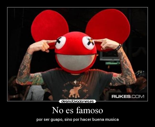 No es famoso - por ser guapo, sino por hacer buena musica