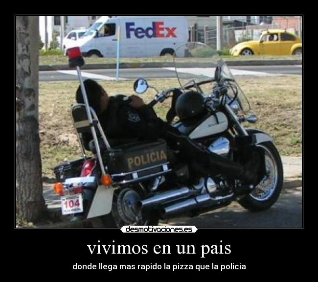 vivimos en un pais - donde llega mas rapido la pizza que la policia