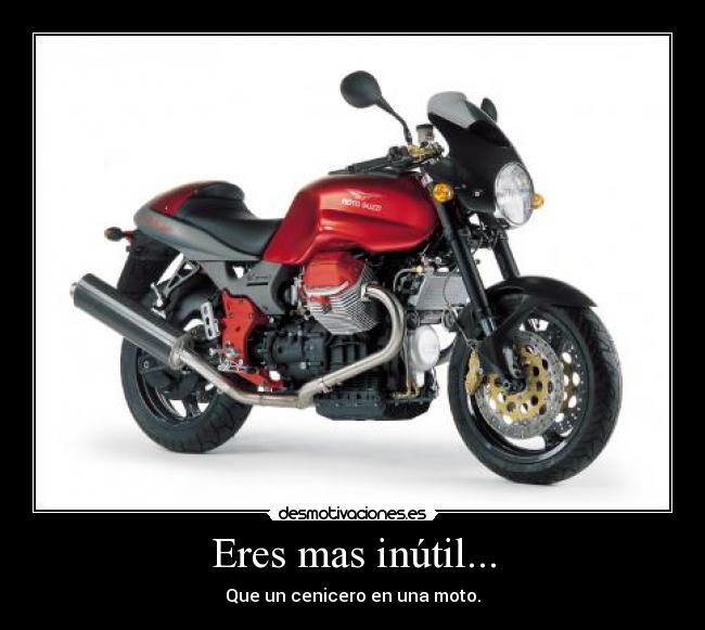 Eres mas inútil... - 